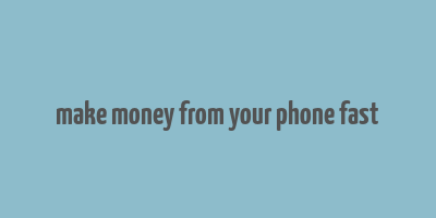 make money from your phone fast