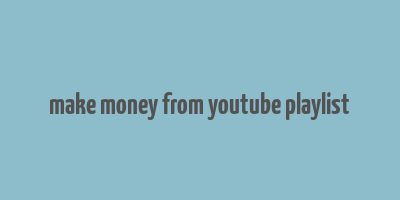 make money from youtube playlist