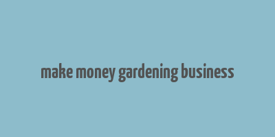 make money gardening business