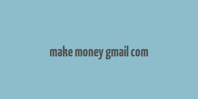 make money gmail com