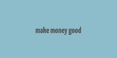 make money good