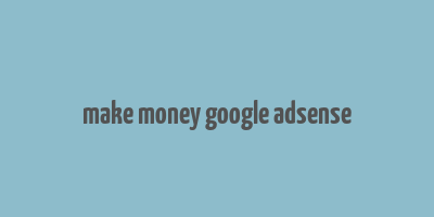 make money google adsense