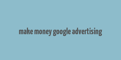 make money google advertising