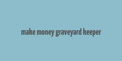 make money graveyard keeper