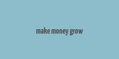 make money grow