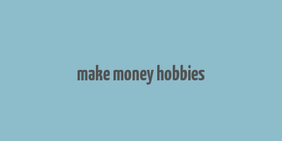 make money hobbies