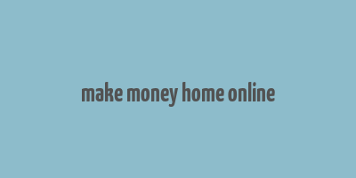 make money home online