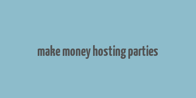 make money hosting parties