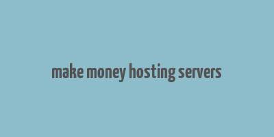 make money hosting servers