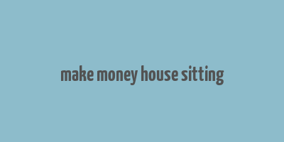 make money house sitting