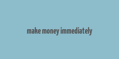 make money immediately