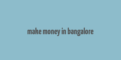 make money in bangalore