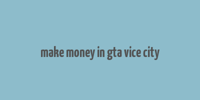 make money in gta vice city