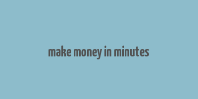 make money in minutes