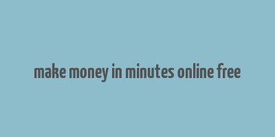 make money in minutes online free