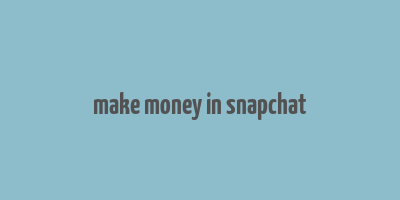 make money in snapchat