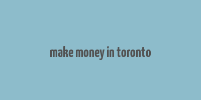 make money in toronto