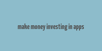 make money investing in apps