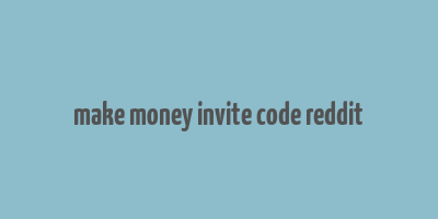 make money invite code reddit