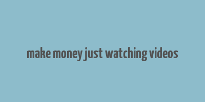 make money just watching videos