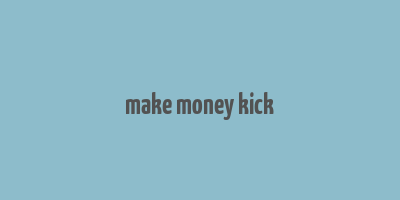 make money kick