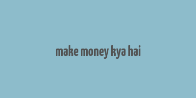 make money kya hai