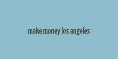 make money los angeles