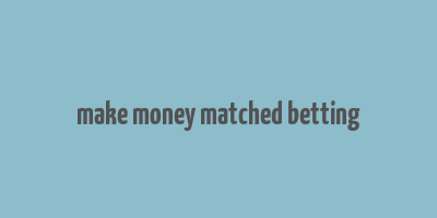 make money matched betting