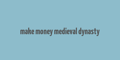 make money medieval dynasty