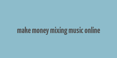 make money mixing music online