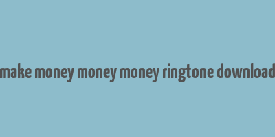 make money money money ringtone download