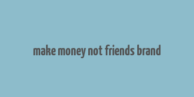 make money not friends brand