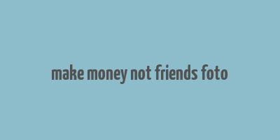 make money not friends foto