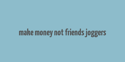 make money not friends joggers