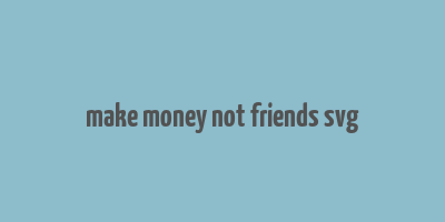 make money not friends svg