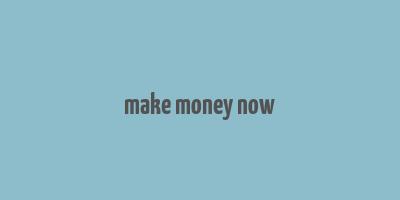 make money now