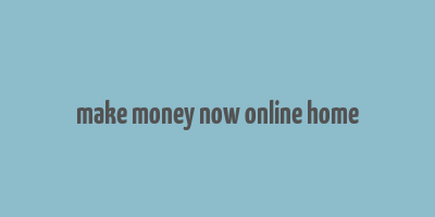 make money now online home