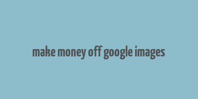 make money off google images