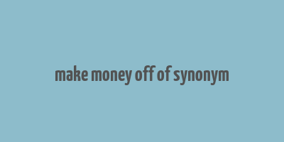 make money off of synonym