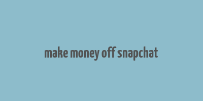 make money off snapchat