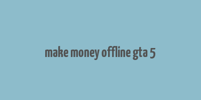 make money offline gta 5