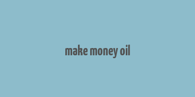 make money oil