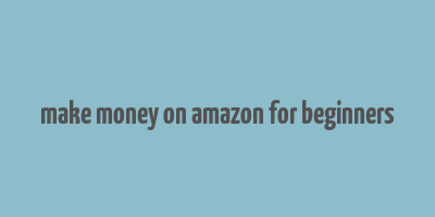 make money on amazon for beginners