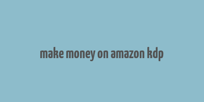 make money on amazon kdp