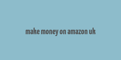 make money on amazon uk