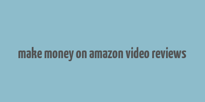 make money on amazon video reviews