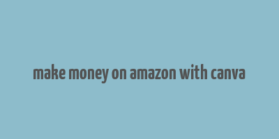 make money on amazon with canva