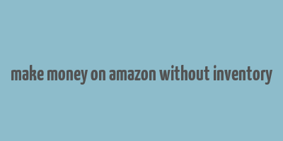 make money on amazon without inventory