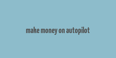 make money on autopilot