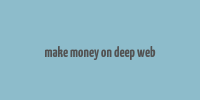 make money on deep web